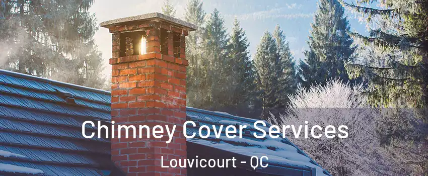  Chimney Cover Services Louvicourt - QC