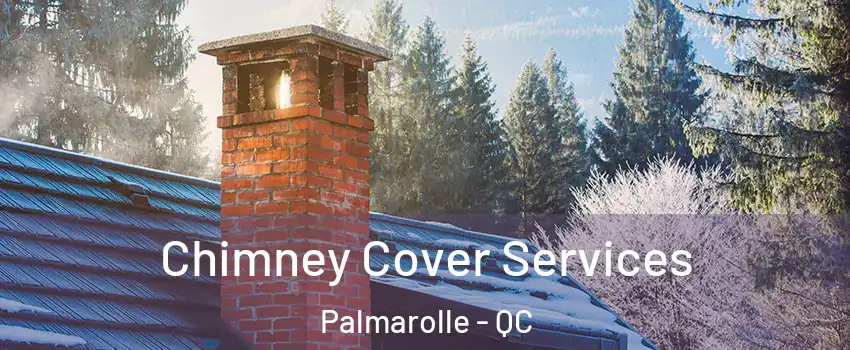  Chimney Cover Services Palmarolle - QC