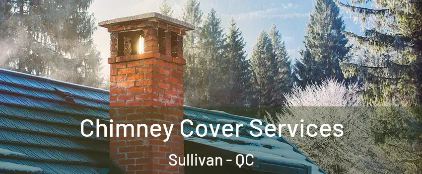  Chimney Cover Services Sullivan - QC