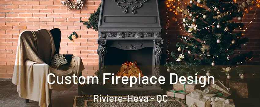  Custom Fireplace Design Riviere-Heva - QC