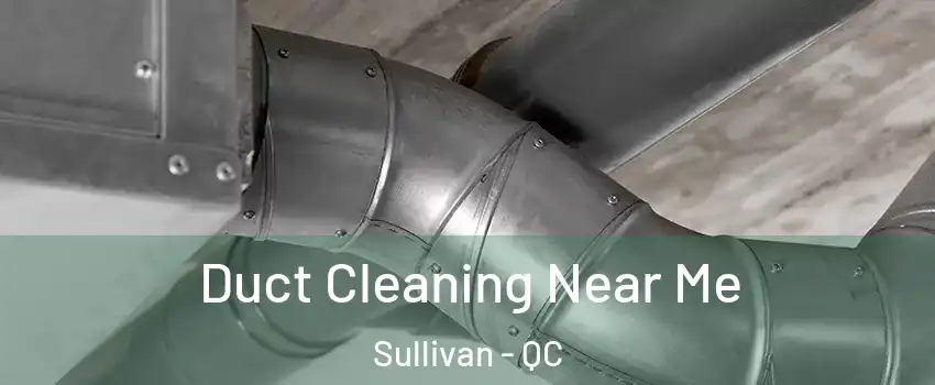  Duct Cleaning Near Me Sullivan - QC
