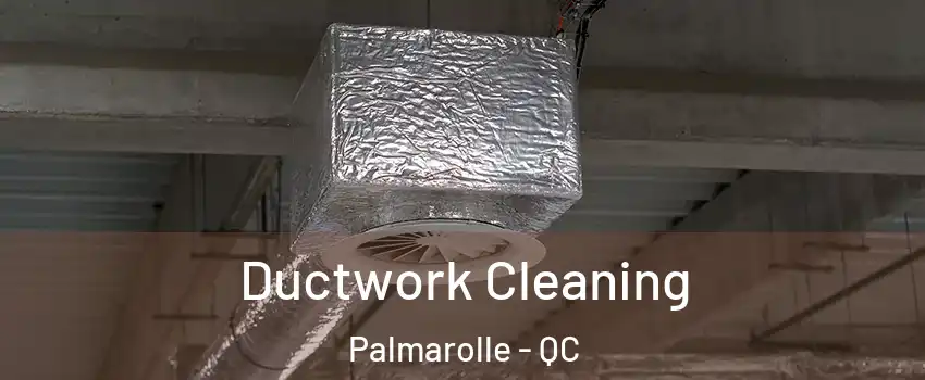  Ductwork Cleaning Palmarolle - QC
