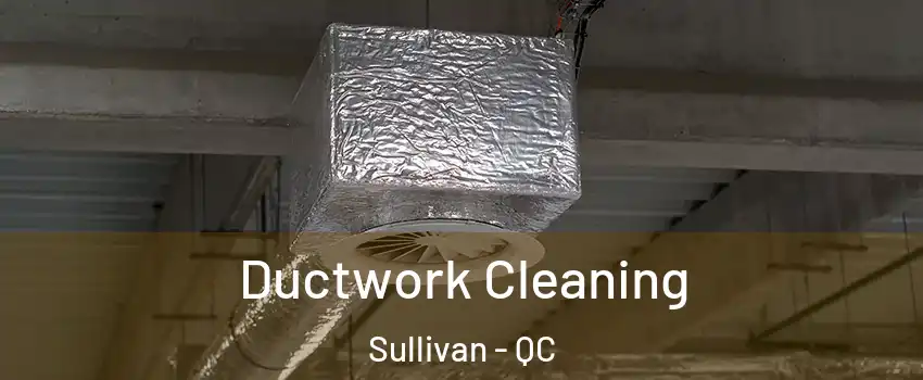  Ductwork Cleaning Sullivan - QC