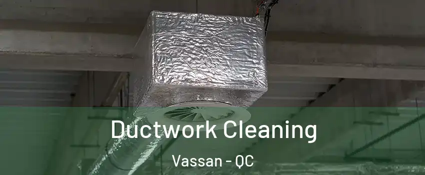  Ductwork Cleaning Vassan - QC