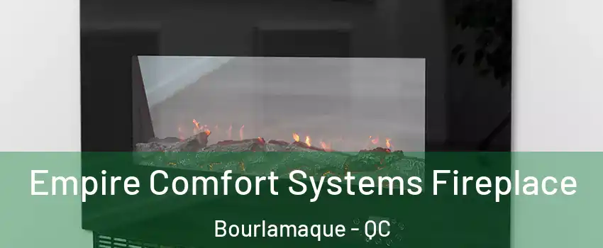  Empire Comfort Systems Fireplace Bourlamaque - QC