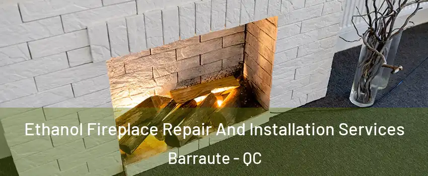  Ethanol Fireplace Repair And Installation Services Barraute - QC