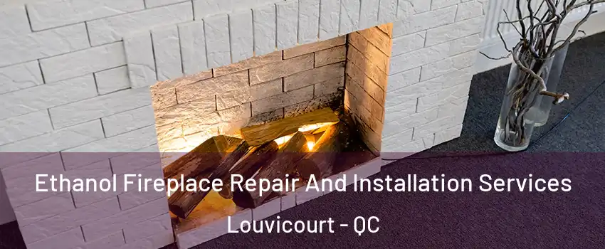  Ethanol Fireplace Repair And Installation Services Louvicourt - QC