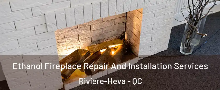  Ethanol Fireplace Repair And Installation Services Riviere-Heva - QC