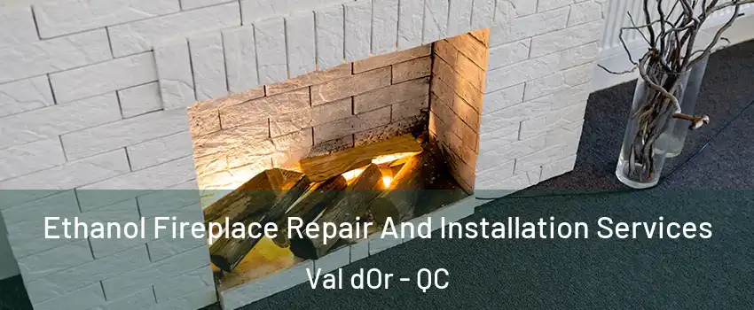 Ethanol Fireplace Repair And Installation Services Val dOr - QC