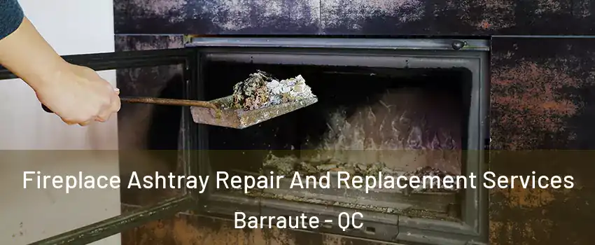  Fireplace Ashtray Repair And Replacement Services Barraute - QC