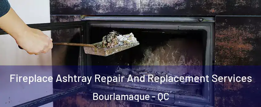  Fireplace Ashtray Repair And Replacement Services Bourlamaque - QC