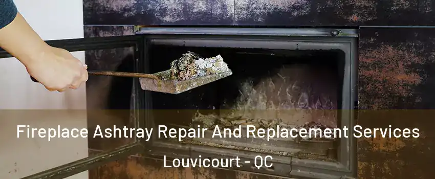 Fireplace Ashtray Repair And Replacement Services Louvicourt - QC