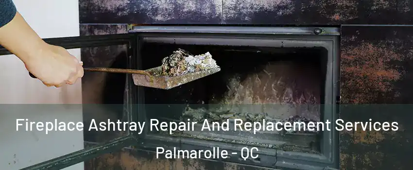  Fireplace Ashtray Repair And Replacement Services Palmarolle - QC