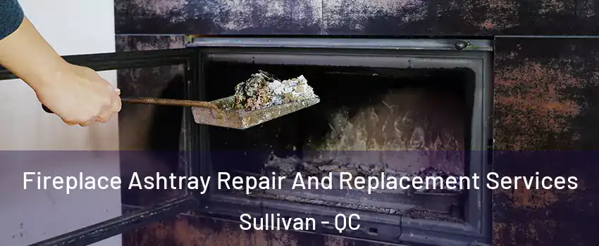  Fireplace Ashtray Repair And Replacement Services Sullivan - QC