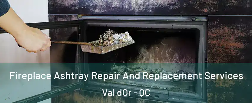  Fireplace Ashtray Repair And Replacement Services Val dOr - QC