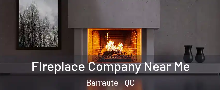  Fireplace Company Near Me Barraute - QC