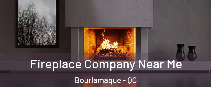  Fireplace Company Near Me Bourlamaque - QC