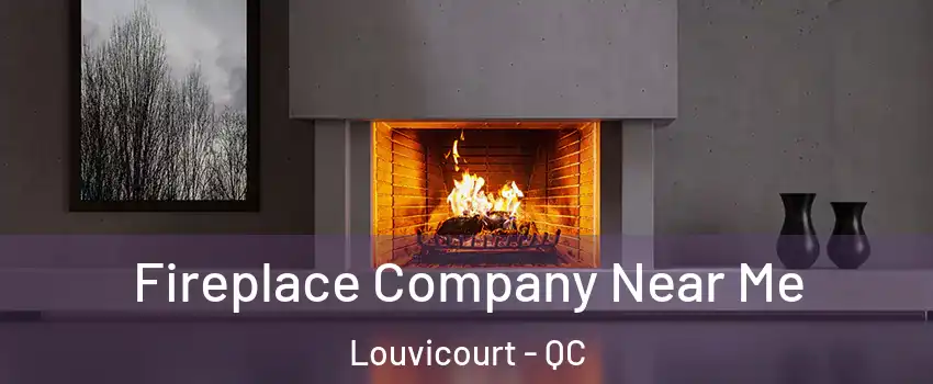  Fireplace Company Near Me Louvicourt - QC