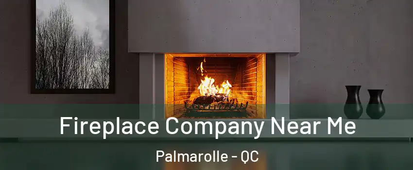  Fireplace Company Near Me Palmarolle - QC