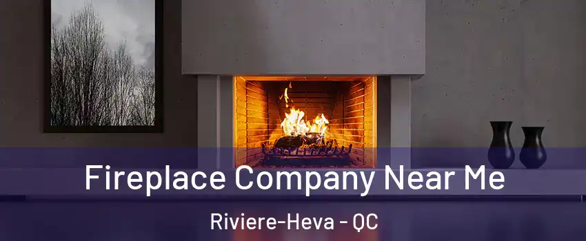  Fireplace Company Near Me Riviere-Heva - QC