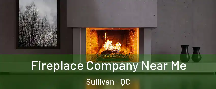  Fireplace Company Near Me Sullivan - QC