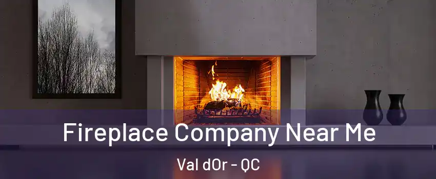  Fireplace Company Near Me Val dOr - QC