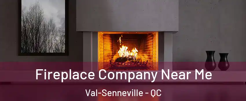 Fireplace Company Near Me Val-Senneville - QC