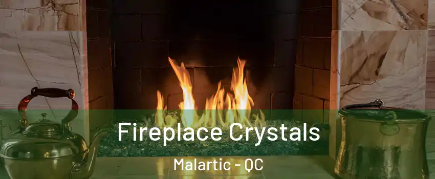  Fireplace Crystals Malartic - QC