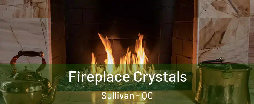  Fireplace Crystals Sullivan - QC