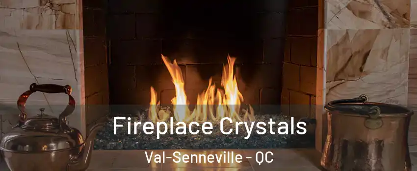  Fireplace Crystals Val-Senneville - QC