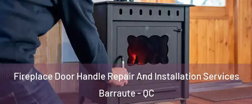  Fireplace Door Handle Repair And Installation Services Barraute - QC