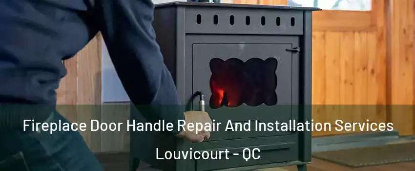  Fireplace Door Handle Repair And Installation Services Louvicourt - QC