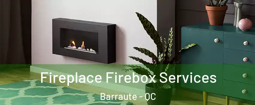  Fireplace Firebox Services Barraute - QC