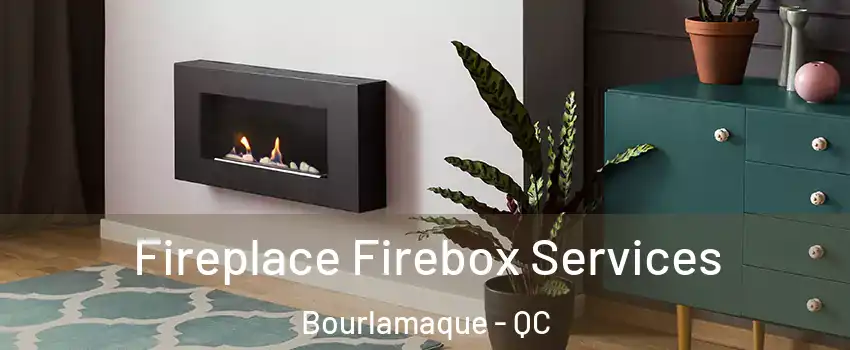  Fireplace Firebox Services Bourlamaque - QC