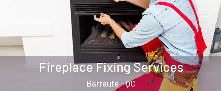  Fireplace Fixing Services Barraute - QC