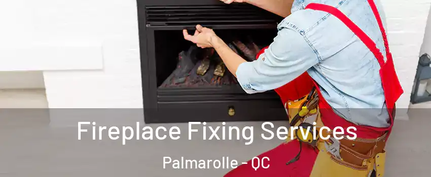  Fireplace Fixing Services Palmarolle - QC