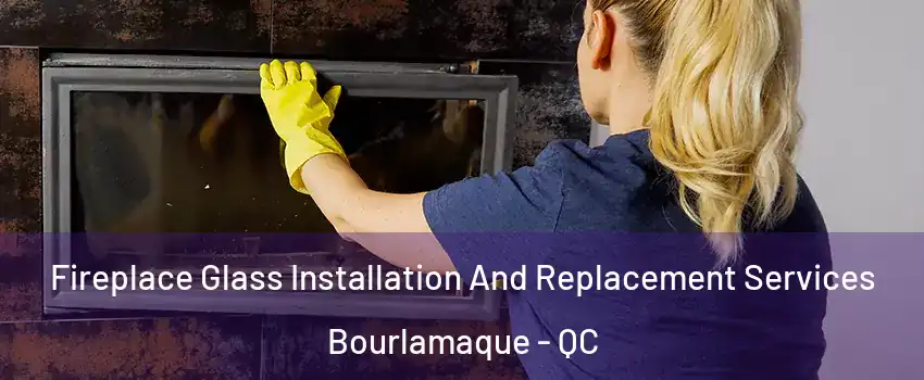  Fireplace Glass Installation And Replacement Services Bourlamaque - QC