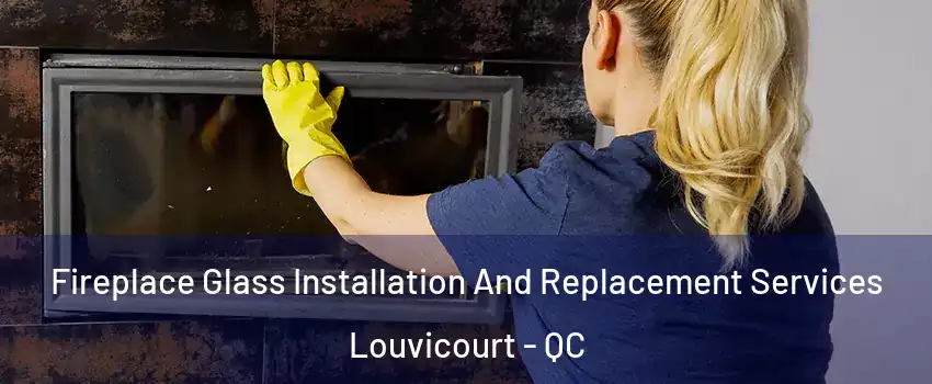  Fireplace Glass Installation And Replacement Services Louvicourt - QC