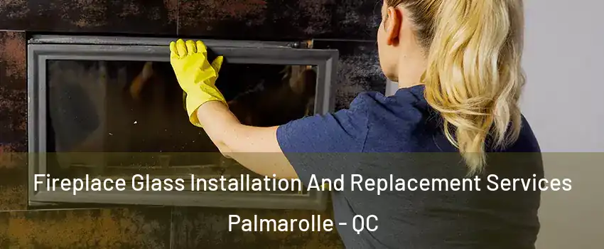  Fireplace Glass Installation And Replacement Services Palmarolle - QC
