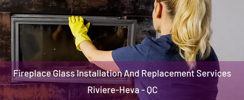  Fireplace Glass Installation And Replacement Services Riviere-Heva - QC
