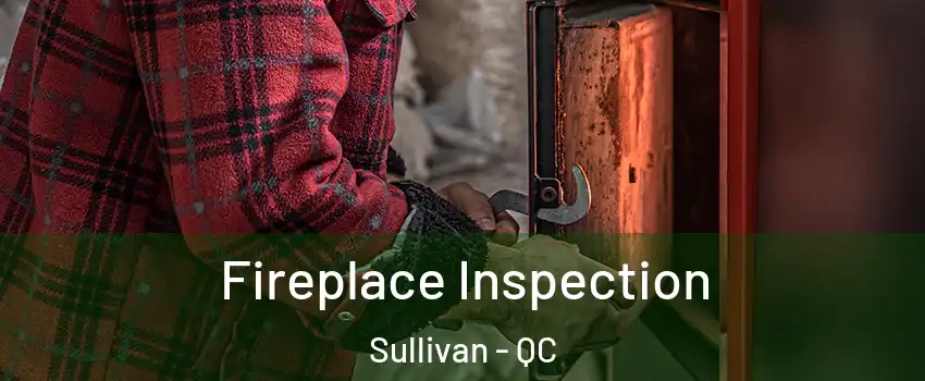  Fireplace Inspection Sullivan - QC