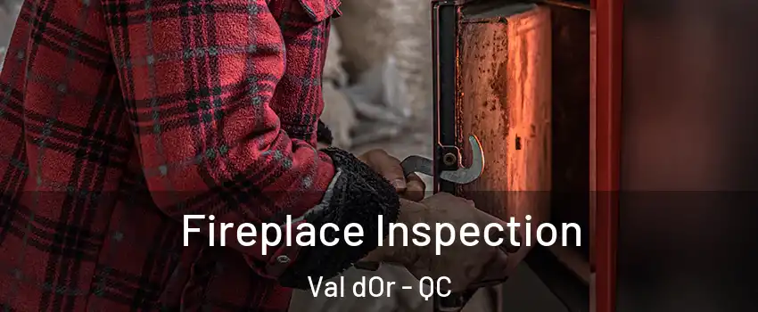  Fireplace Inspection Val dOr - QC