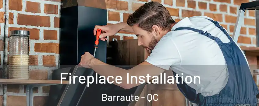  Fireplace Installation Barraute - QC