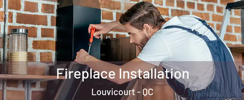  Fireplace Installation Louvicourt - QC