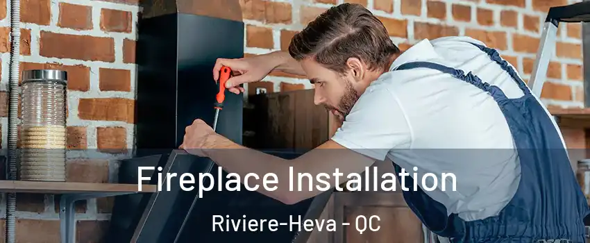  Fireplace Installation Riviere-Heva - QC