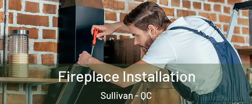  Fireplace Installation Sullivan - QC