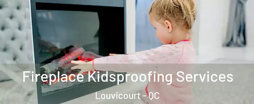  Fireplace Kidsproofing Services Louvicourt - QC
