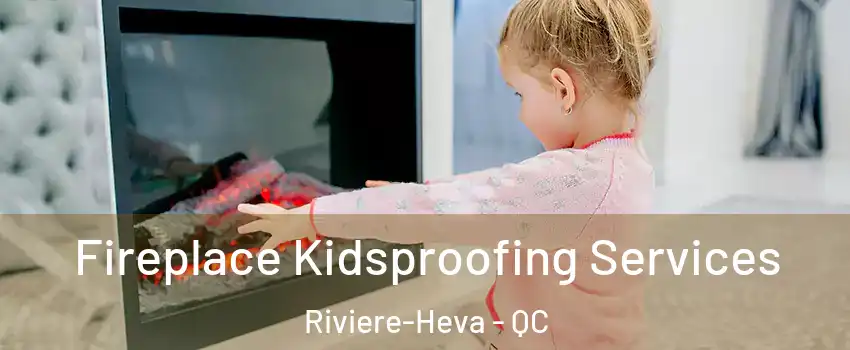  Fireplace Kidsproofing Services Riviere-Heva - QC