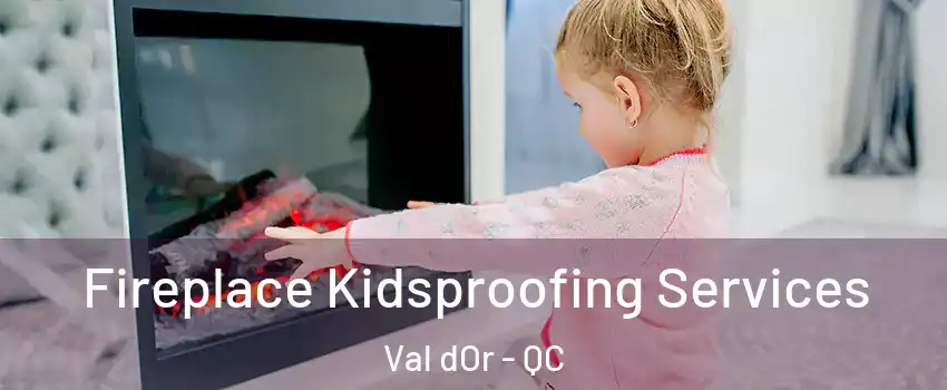 Fireplace Kidsproofing Services Val dOr - QC
