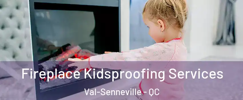  Fireplace Kidsproofing Services Val-Senneville - QC
